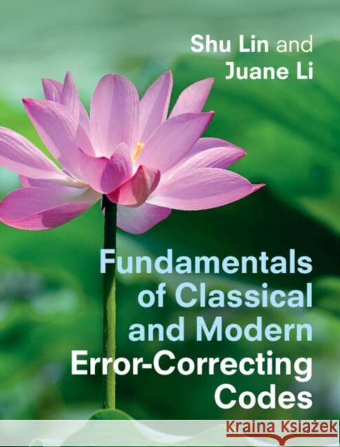 Fundamentals of Classical and Modern Error-Correcting Codes Shu Lin Juane Li 9781316512623 Cambridge University Press