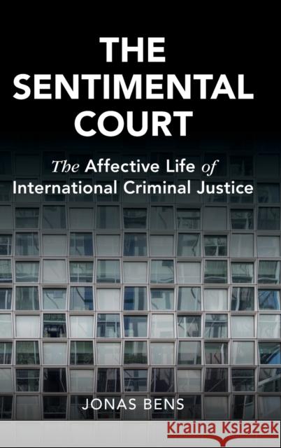 The Sentimental Court: The Affective Life of International Criminal Justice Bens, Jonas 9781316512876 Cambridge University Press