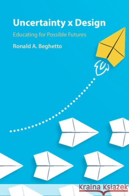 Uncertainty x Design Ronald A. (Arizona State University) Beghetto 9781316512968 Cambridge University Press