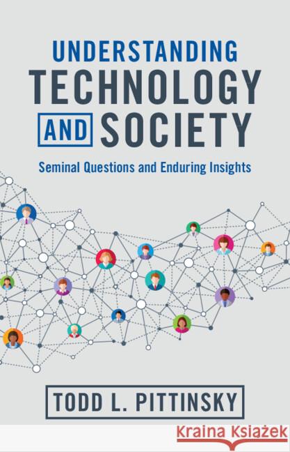 Understanding Technology and Society: Seminal Questions and Enduring Insights Todd L. (Stony Brook University, State University of New York) Pittinsky 9781316512982