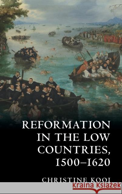 Reformation in the Low Countries, 1500-1620 Christine (Louisiana State University) Kooi 9781316513521