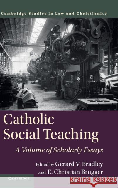 Catholic Social Teaching: A Volume of Scholarly Essays Bradley, Gerard V. 9781316513606