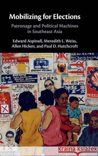 Mobilizing for Elections: Patronage and Political Machines in Southeast Asia Edward Aspinall Meredith Weiss Allen Hicken 9781316513804 Cambridge University Press