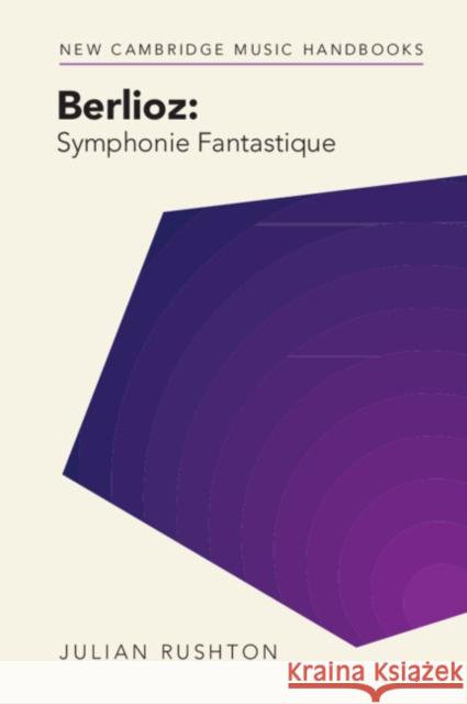 Berlioz: Symphonie Fantastique Julian (University of Leeds) Rushton 9781316513835 Cambridge University Press