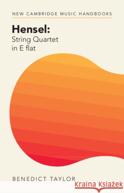 Hensel: String Quartet in E flat Benedict (University of Edinburgh) Taylor 9781316513842 Cambridge University Press