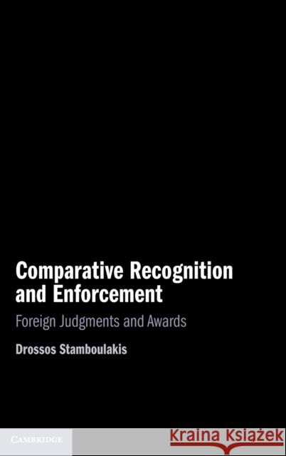 Comparative Recognition and Enforcement: Foreign Judgments and Awards Drossos Stamboulakis (Monash University, Victoria) 9781316513927 Cambridge University Press