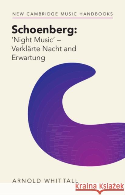 Schoenberg: 'Night Music' - Verklarte Nacht and Erwartung Arnold (Emeritus, King's College London) Whittall 9781316514092 Cambridge University Press