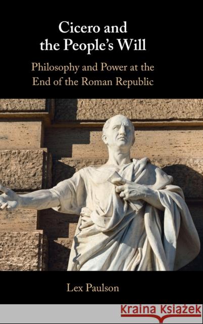 Cicero and the People’s Will: Philosophy and Power at the End of the Roman Republic Lex Paulson (Université Mohammed VI Polytechnique, Morocco) 9781316514115