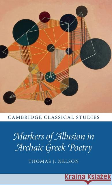 Markers of Allusion in Archaic Greek Poetry Thomas J. (University of Oxford) Nelson 9781316514375