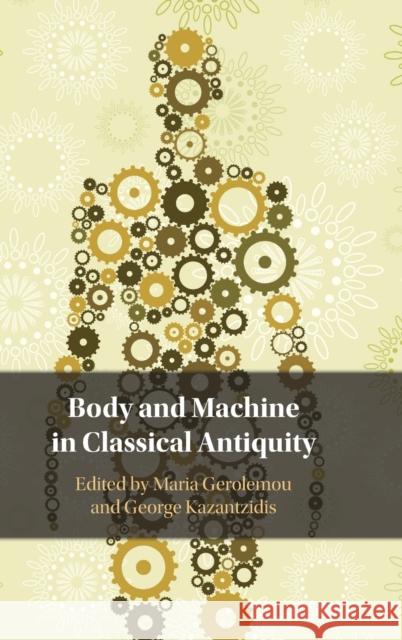 Body and Machine in Classical Antiquity  9781316514665 Cambridge University Press