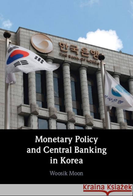 Monetary Policy and Central Banking in Korea Woosik (Seoul National University) Moon 9781316514986