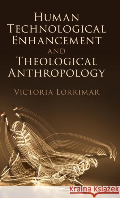 Human Technological Enhancement and Theological Anthropology Victoria Lorrimar 9781316515020