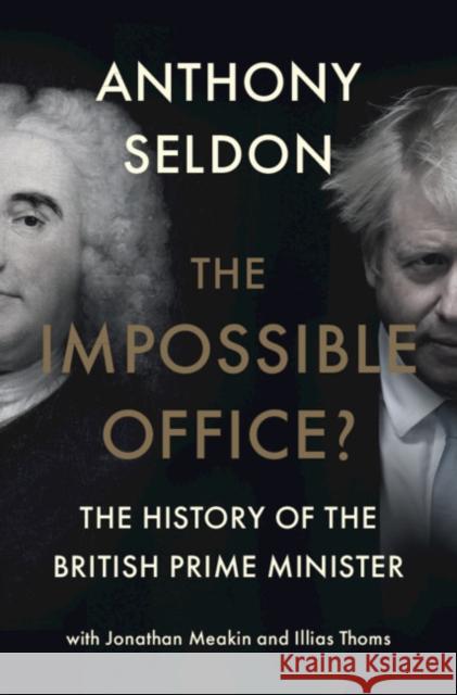 The Impossible Office?: The History of the British Prime Minister Anthony Seldon (University of Buckingham), Jonathan Meakin, Illias Thoms 9781316515327