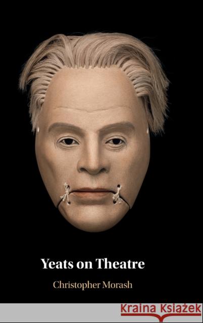 Yeats on Theatre Christopher Morash (Trinity College Dublin) 9781316515389 Cambridge University Press