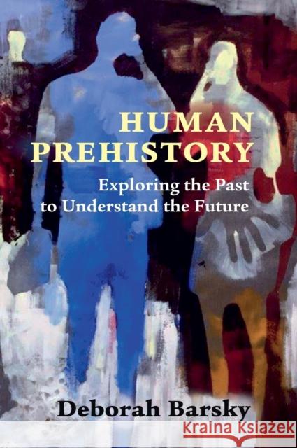 Human Prehistory: Exploring the Past to Understand the Future Deborah Barsky 9781316515426 Cambridge University Press