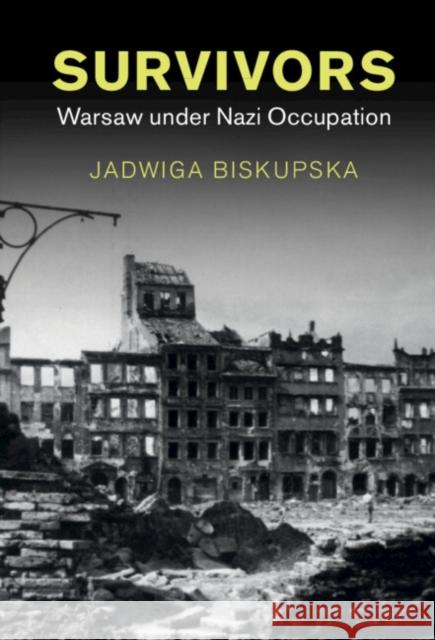 Survivors: Warsaw Under Nazi Occupation Jadwiga Biskupska 9781316515587 Cambridge University Press