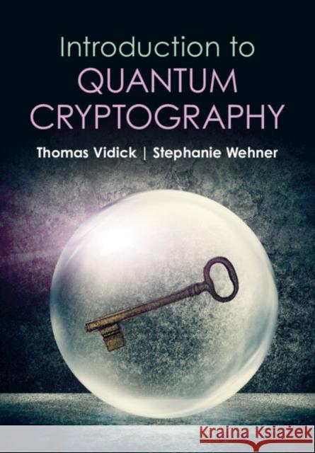 Introduction to Quantum Cryptography Stephanie (Technische Universiteit Delft, The Netherlands) Wehner 9781316515655 Cambridge University Press