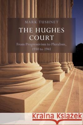 The Hughes Court: Volume 11: From Progressivism to Pluralism, 1930 to 1941 Tushnet, Mark V. 9781316515938