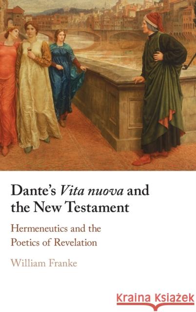 Dante's Vita Nuova and the New Testament: Hermeneutics and the Poetics of Revelation Franke, William 9781316516171 Cambridge University Press