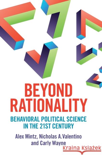 Beyond Rationality: Behavioral Political Science in the 21st Century Alex Mintz Nicholas A. Valentino Carly Wayne 9781316516355