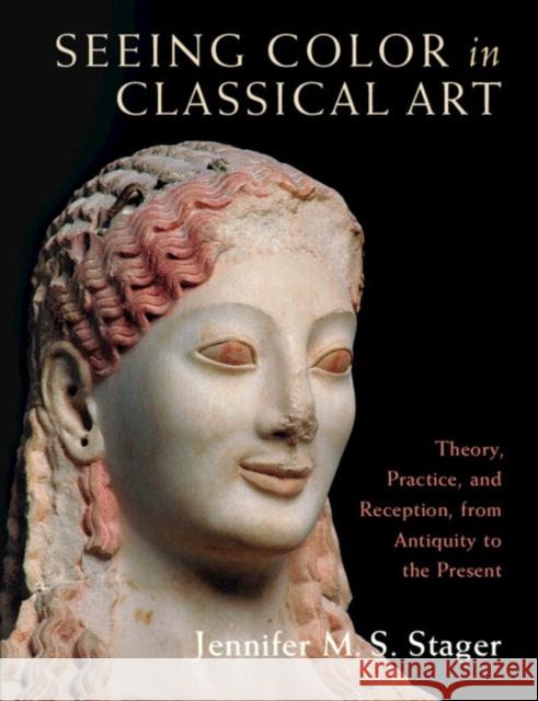 Seeing Color in Classical Art Jennifer M. S. (The Johns Hopkins University, Maryland) Stager 9781316516454