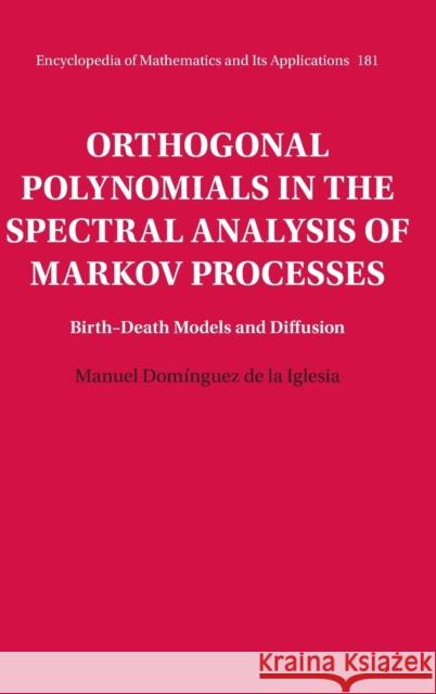 Orthogonal Polynomials in the Spectral Analysis of Markov Processes: Birth-Death Models and Diffusion Manuel Dom d 9781316516553 Cambridge University Press