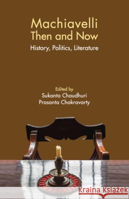 Machiavelli Then and Now: History, Politics, Literature Sukanta Chaudhuri (Jadavpur University, Kolkata), Prasanta Chakravarty (University of Delhi) 9781316516720
