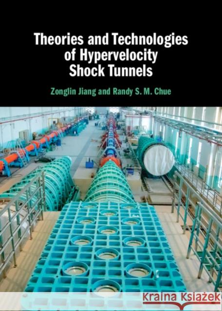 Theories and Technologies of Hypervelocity Shock Tunnels Randy S. M. Chue, Zonglin Jiang 9781316516751 Cambridge University Press (RJ)