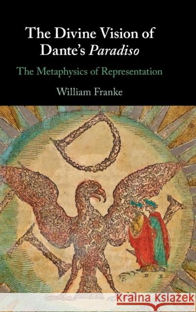 The Divine Vision of Dante's Paradiso: The Metaphysics of Representation William Franke 9781316517024 Cambridge University Press