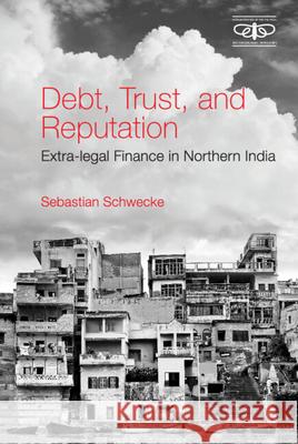 Debt, Trust, and Reputation: Extra-legal Finance in Northern India Sebastian Schwecke 9781316517260 Cambridge University Press