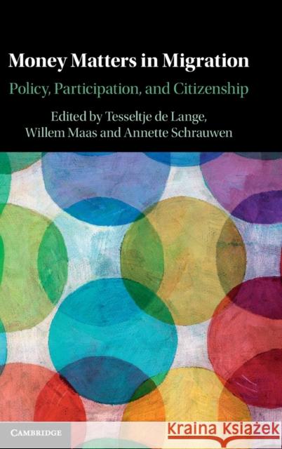 Money Matters in Migration: Policy, Participation, and Citizenship Tesseltje d Willem Maas Annette Schrauwen 9781316517505 Cambridge University Press