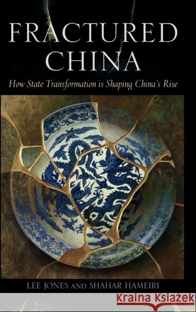 Fractured China: How State Transformation Is Shaping China's Rise Lee Jones Shahar Hameiri 9781316517796