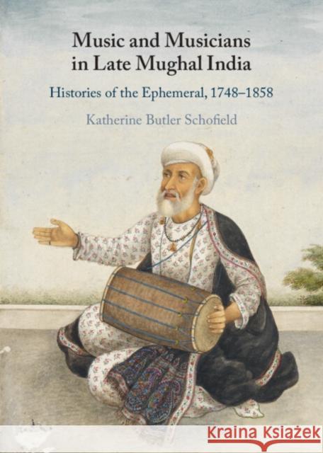 Music and Musicians in Late Mughal India Katherine Butler (King's College London) Schofield 9781316517857 Cambridge University Press
