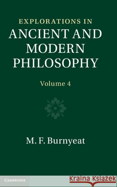 Explorations in Ancient and Modern Philosophy: Volume 4 Myles Burnyeat (All Souls College, Oxford), Carol Atack (Newnham College, Cambridge), Malcolm Schofield (University of C 9781316517949