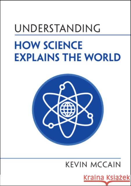 Understanding How Science Explains the World Kevin (University of Alabama, Birmingham) McCain 9781316518175
