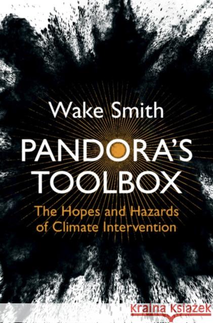 Pandora's Toolbox: The Hopes and Hazards of Climate Intervention Wake (Harvard University, Massachusetts) Smith 9781316518434 Cambridge University Press