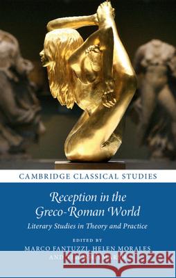 Reception in the Greco-Roman World: Literary Studies in Theory and Practice Marco Fantuzzi Helen Morales Tim Whitmarsh 9781316518588