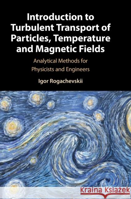 Introduction to Turbulent Transport of Particles, Temperature and Magnetic Fields: Analytical Methods for Physicists and Engineers Igor Rogachevskii (Ben-Gurion University of the Negev, Israel) 9781316518601 Cambridge University Press