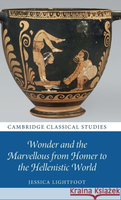 Wonder and the Marvellous from Homer to the Hellenistic World Jessica Lightfoot 9781316518830 Cambridge University Press