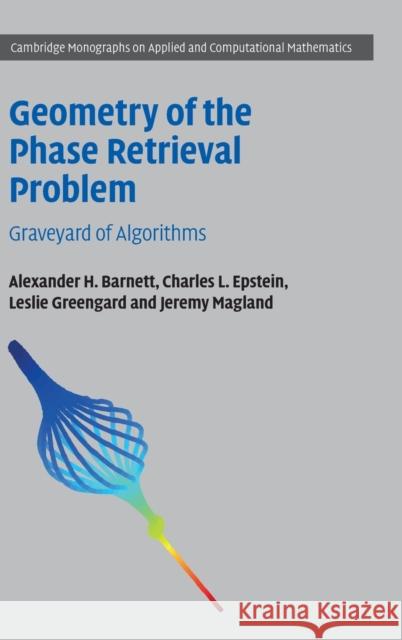 Geometry of the Phase Retrieval Problem: Graveyard of Algorithms Barnett, Alexander H. 9781316518878 Cambridge University Press