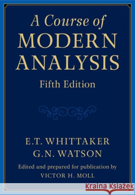 A Course of Modern Analysis E. T. Whittaker G. N. Watson Victor H. Moll 9781316518939 Cambridge University Press