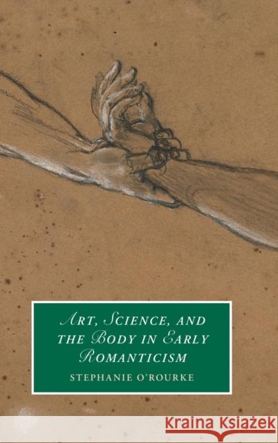 Art, Science, and the Body in Early Romanticism O'Rourke, Stephanie 9781316519028