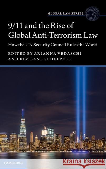 9/11 and the Rise of Global Anti-Terrorism Law: How the Un Security Council Rules the World Arianna Vedaschi Kim Lane Scheppele 9781316519264