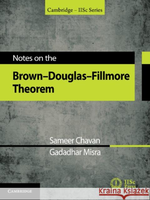 Notes on the Brown-Douglas-Fillmore Theorem Sameer Chavan Gadadhar Misra 9781316519301 Cambridge University Press