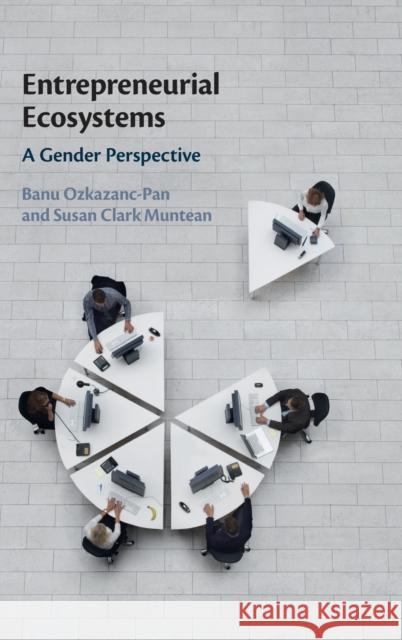 Entrepreneurial Ecosystems: A Gender Perspective Ozkazanc-Pan, Banu 9781316519431 Cambridge University Press