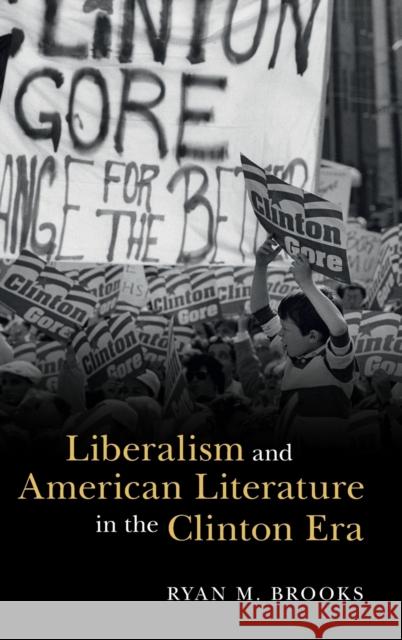 Liberalism and American Literature in the Clinton Era Ryan M. Brooks 9781316519813 Cambridge University Press