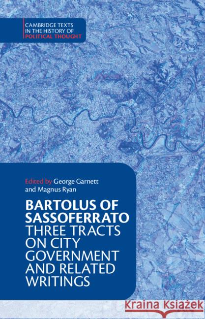 Bartolus of Sassoferrato: Three Tracts on City Government and Related Writings Bartolus of Sassoferrato (University of Cambridge) 9781316519899 Cambridge University Press