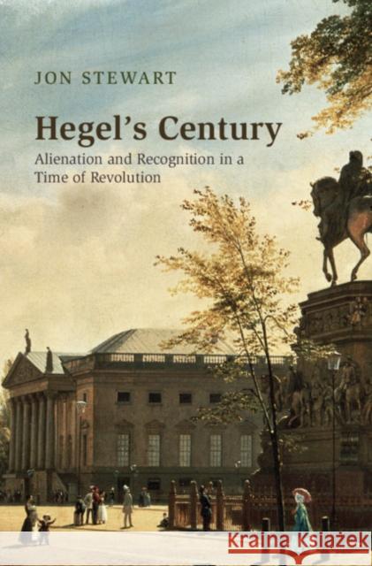 Hegel's Century: Alienation and Recognition in a Time of Revolution Jon Stewart 9781316519981 Cambridge University Press