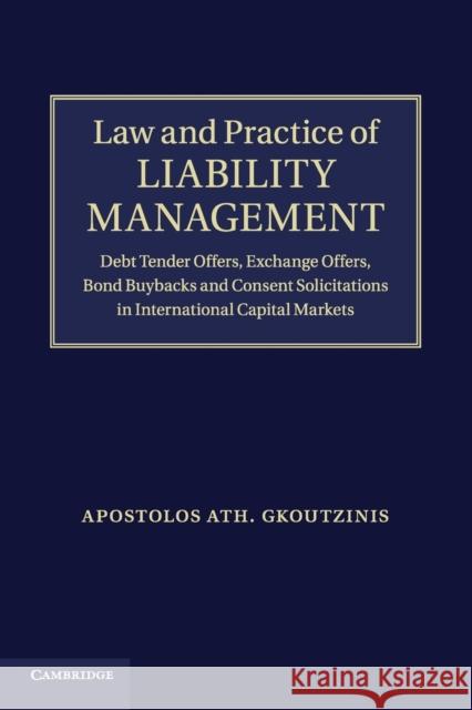 Law and Practice of Liability Management: Debt Tender Offers, Exchange Offers, Bond Buybacks and Consent Solicitations in International Capital Market Gkoutzinis, Apostolos Ath 9781316601143 Cambridge University Press
