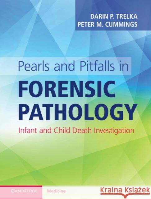 Pearls and Pitfalls in Forensic Pathology: Infant and Child Death Investigation Trelka, Darin P. 9781316601525 Cambridge University Press